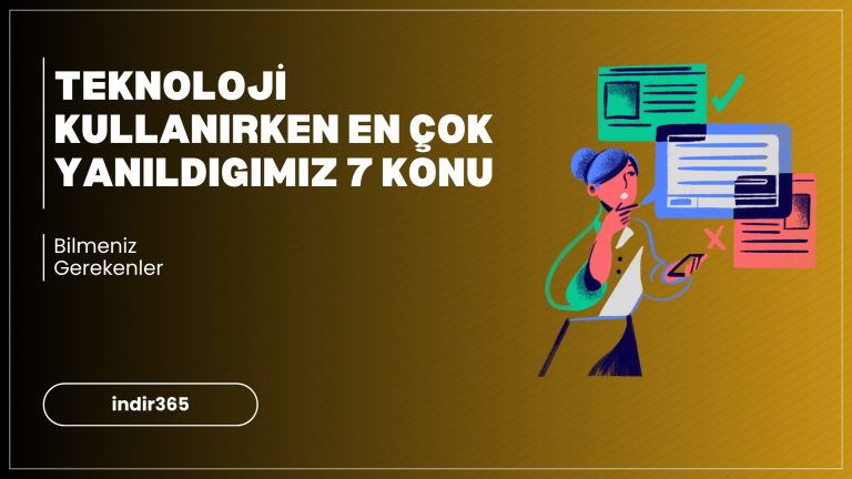 Teknoloji Kullanırken En Çok Yanıldığımız 7 Konu